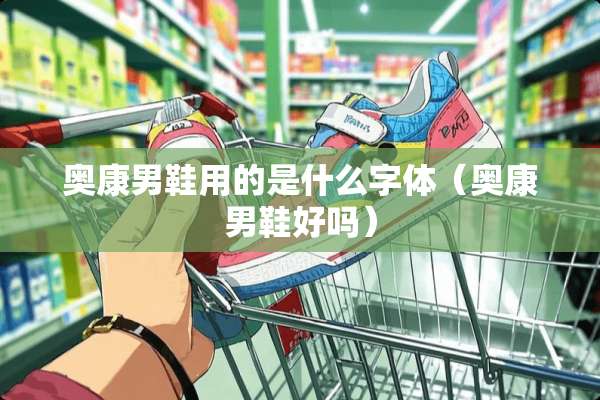 奥康男鞋用的是什么字体（奥康男鞋好吗）
