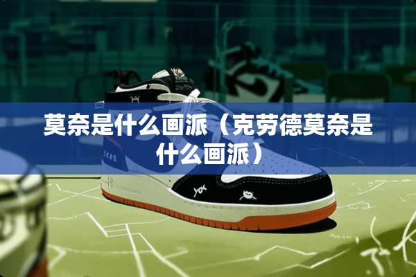 莫奈是什么画派（克劳德莫奈是什么画派）