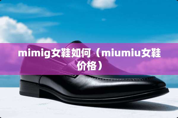 mimig女鞋如何（miumiu女鞋价格）