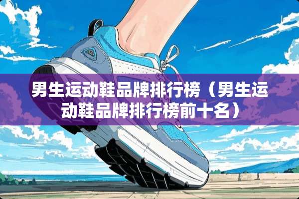 男生运动鞋品牌排行榜（男生运动鞋品牌排行榜前十名）