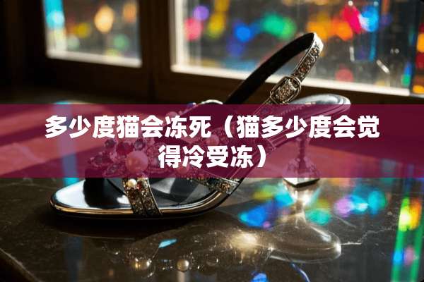 多少度猫会冻死（猫多少度会觉得冷受冻）