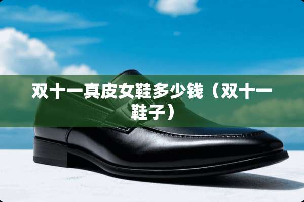 双十一真皮女鞋多少钱（双十一鞋子）
