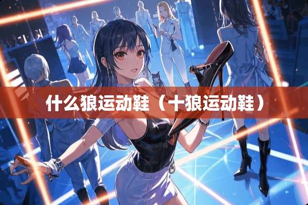 什么狼运动鞋（十狼运动鞋）