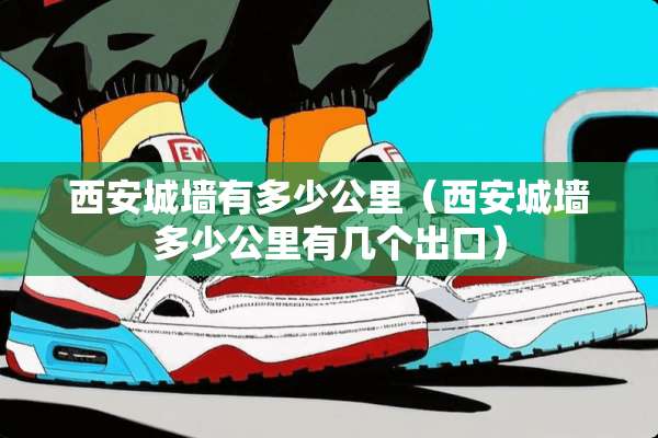 西安城墙有多少公里（西安城墙多少公里有几个出口）