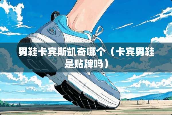 男鞋卡宾斯凯奇哪个（卡宾男鞋是贴牌吗）