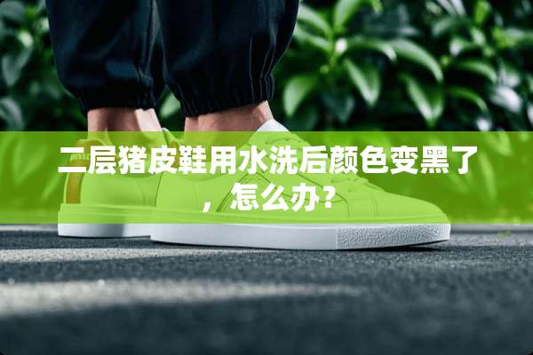 二层猪皮鞋用水洗后颜色变黑了，怎么办？
