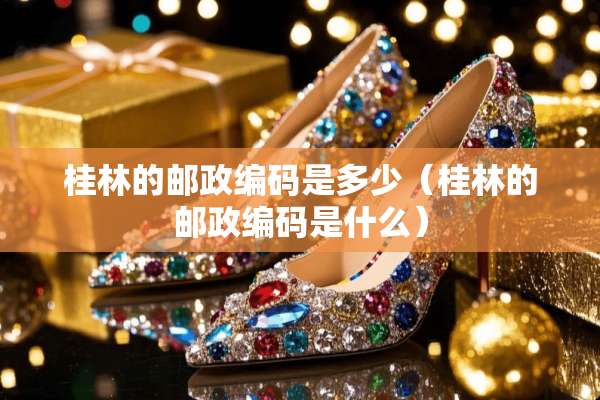 桂林的邮政编码是多少（桂林的邮政编码是什么）
