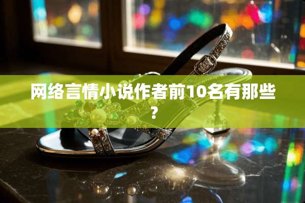网络言情小说作者前10名有那些？