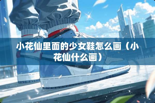 小花仙里面的少女鞋怎么画（小花仙什么画）