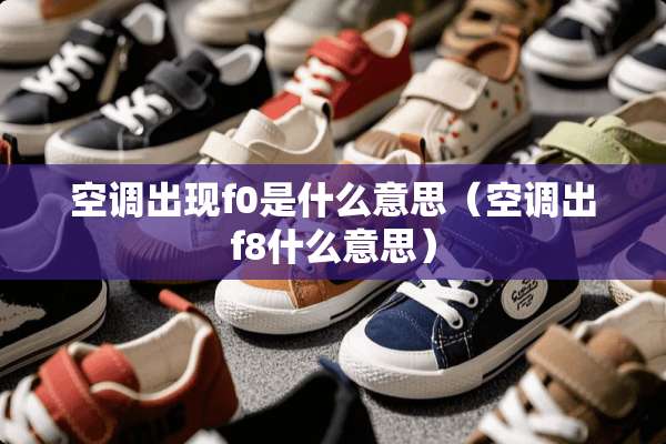 空调出现f0是什么意思（空调出f8什么意思）