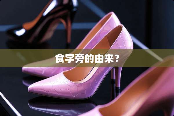 食字旁的由来？