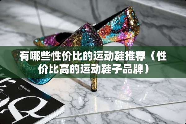 有哪些性价比的运动鞋推荐（性价比高的运动鞋子品牌）