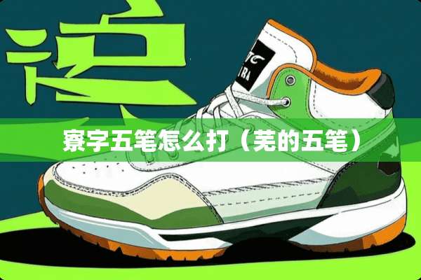 寮字五笔怎么打（芜的五笔）