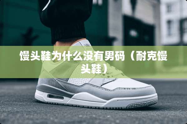 馒头鞋为什么没有男码（耐克馒头鞋）