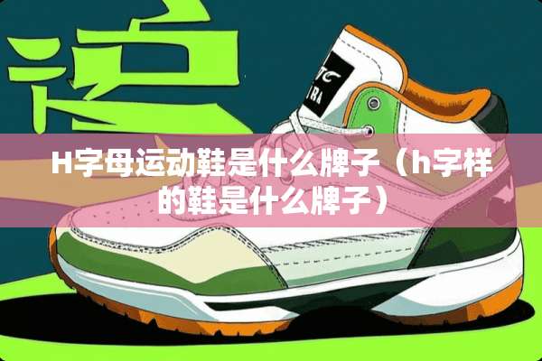 H字母运动鞋是什么牌子（h字样的鞋是什么牌子）