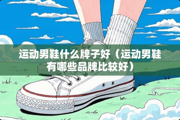 运动男鞋什么牌子好（运动男鞋有哪些品牌比较好）