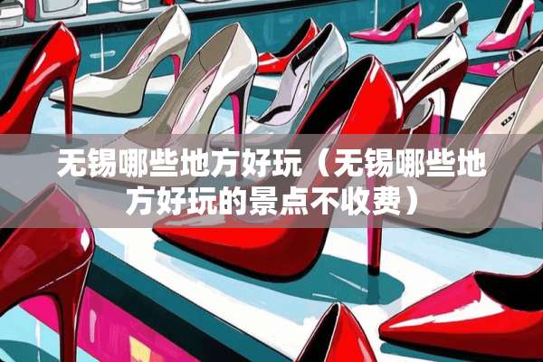 无锡哪些地方好玩（无锡哪些地方好玩的景点不收费）