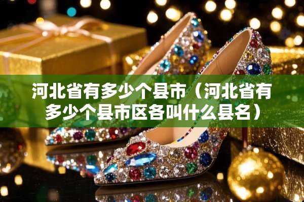 河北省有多少个县市（河北省有多少个县市区各叫什么县名）