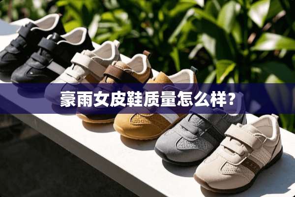 豪雨女皮鞋质量怎么样？