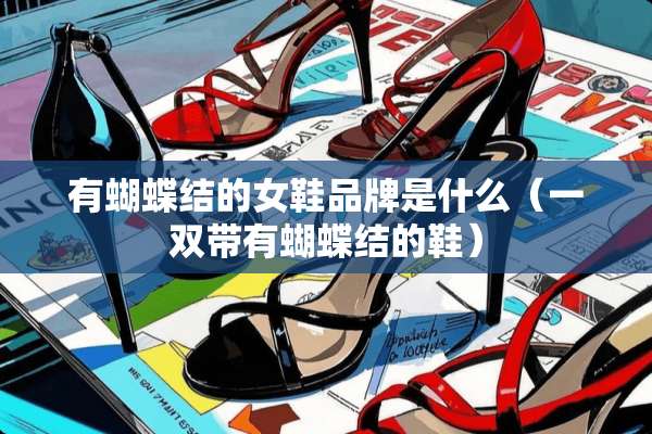有蝴蝶结的女鞋品牌是什么（一双带有蝴蝶结的鞋）