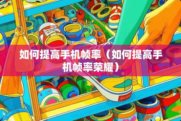 如何提高手机帧率（如何提高手机帧率荣耀）
