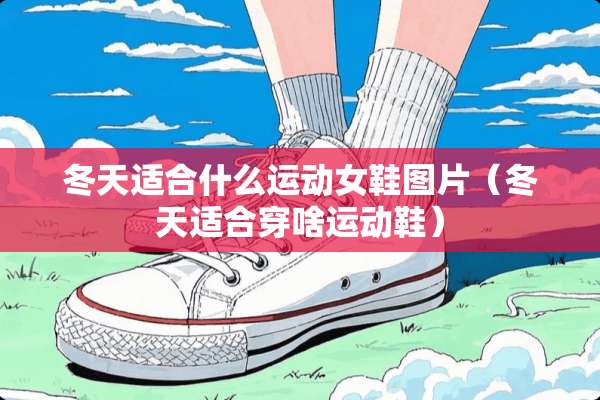 冬天适合什么运动女鞋图片（冬天适合穿啥运动鞋）