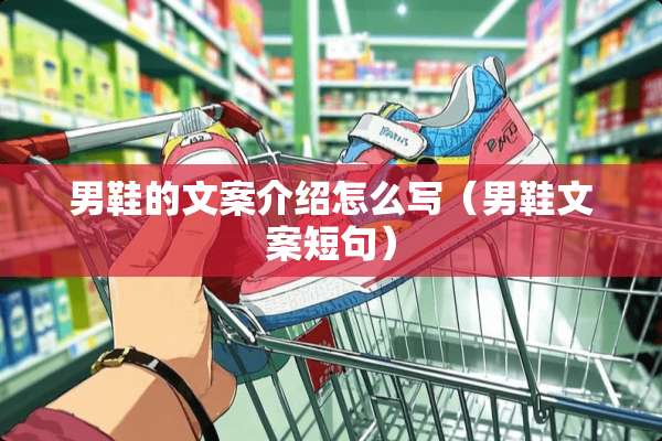 男鞋的文案介绍怎么写（男鞋文案短句）