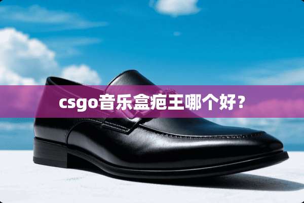 csgo音乐盒疤王哪个好？