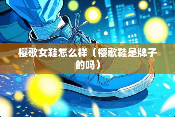 樱歌女鞋怎么样（樱歌鞋是牌子的吗）