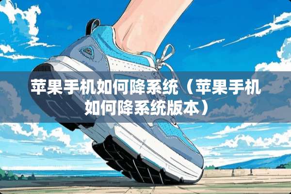 苹果手机如何降系统（苹果手机如何降系统版本）