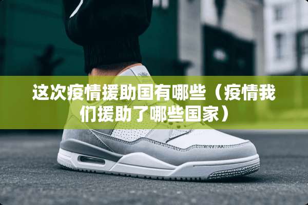 这次疫情**国有哪些（疫情我们**了哪些国家）