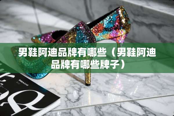 男鞋阿迪品牌有哪些（男鞋阿迪品牌有哪些牌子）
