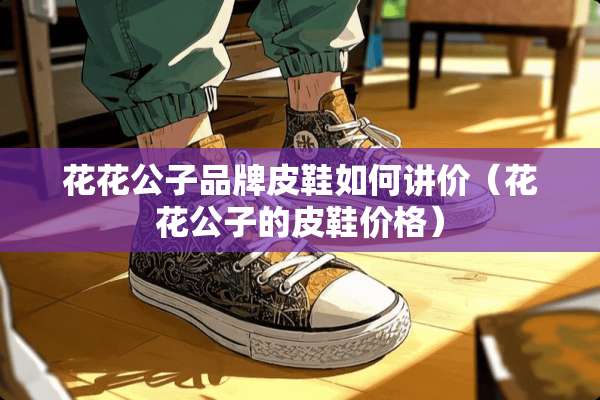 ****品牌皮鞋如何讲价（****的皮鞋价格）
