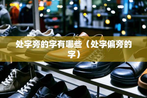 处字旁的字有哪些（处字偏旁的字）