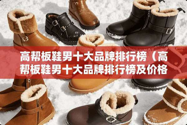 高帮板鞋男十大品牌排行榜（高帮板鞋男十大品牌排行榜及价格）