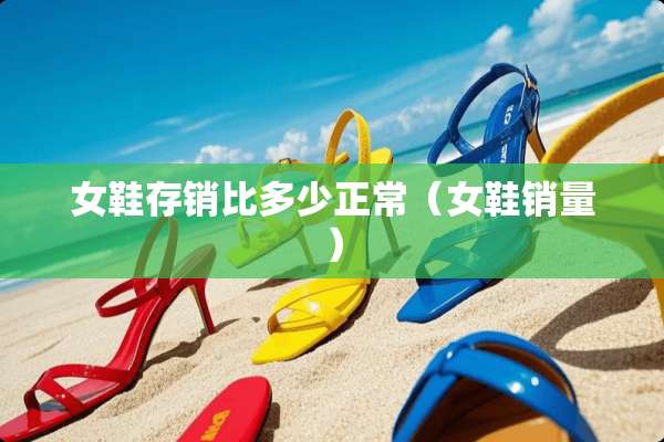 女鞋存销比多少正常（女鞋销量）