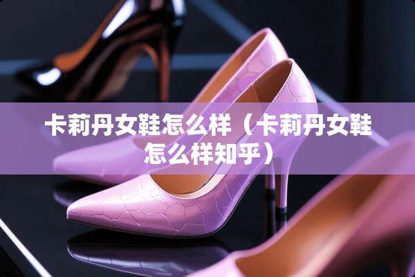 卡莉丹女鞋怎么样（卡莉丹女鞋怎么样知乎）