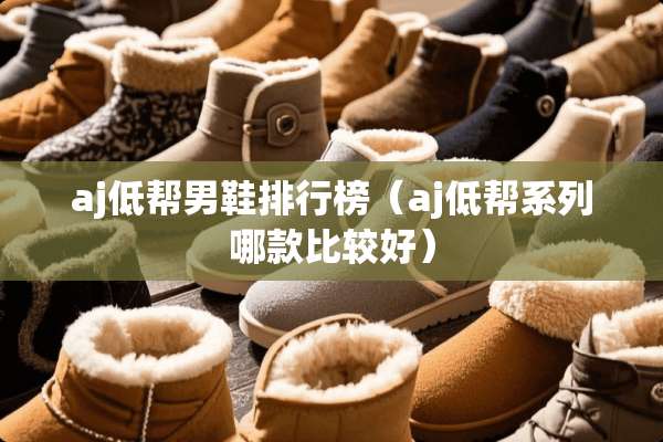 aj低帮男鞋排行榜（aj低帮系列哪款比较好）