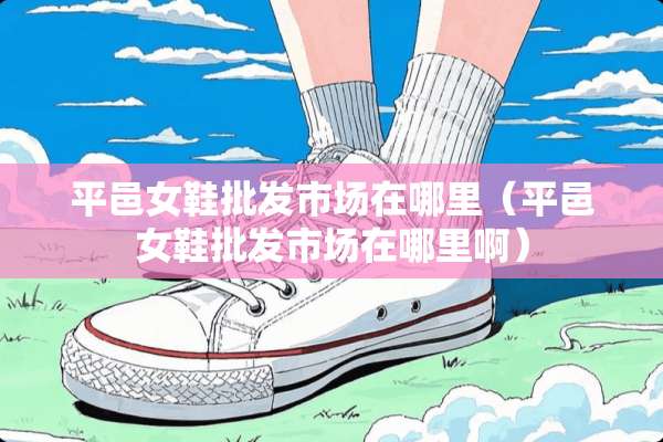 平邑女鞋批发市场在哪里（平邑女鞋批发市场在哪里啊）