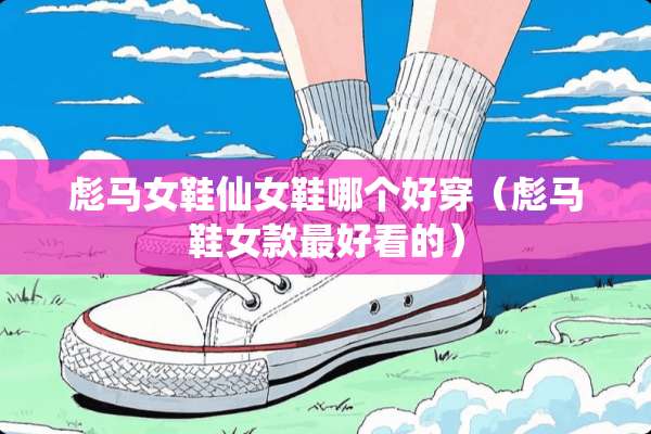 彪马女鞋仙女鞋哪个好穿（彪马鞋女款最好看的）