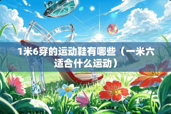 1米6穿的运动鞋有哪些（一米六适合什么运动）