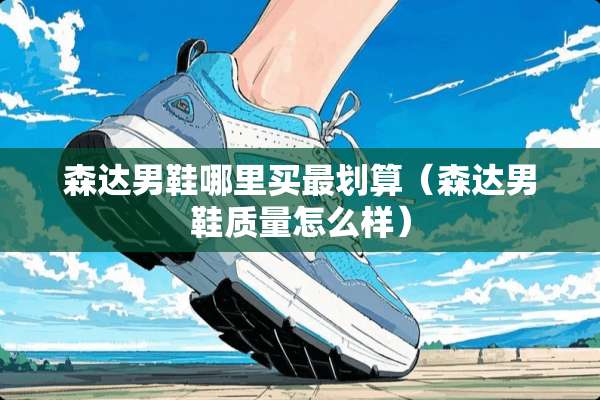 森达男鞋哪里买最划算（森达男鞋质量怎么样）