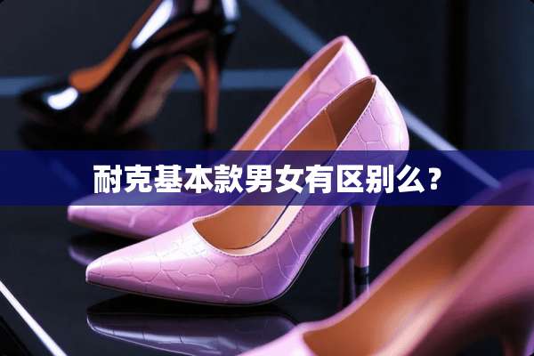 耐克基本款男女有区别么？