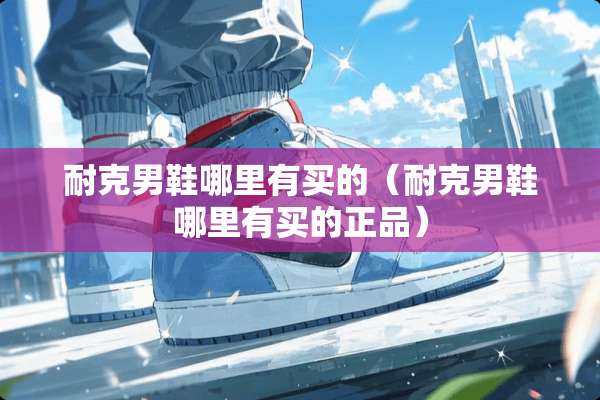 耐克男鞋哪里有买的（耐克男鞋哪里有买的正品）