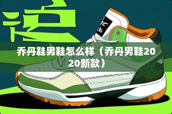 乔丹鞋男鞋怎么样（乔丹男鞋2020新款）