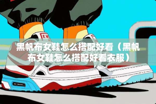 黑帆布女鞋怎么搭配好看（黑帆布女鞋怎么搭配好看衣服）