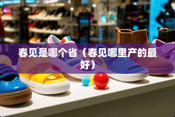 春见是哪个省（春见哪里产的最好）