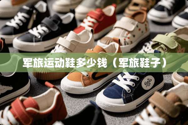 军旅运动鞋多少钱（军旅鞋子）