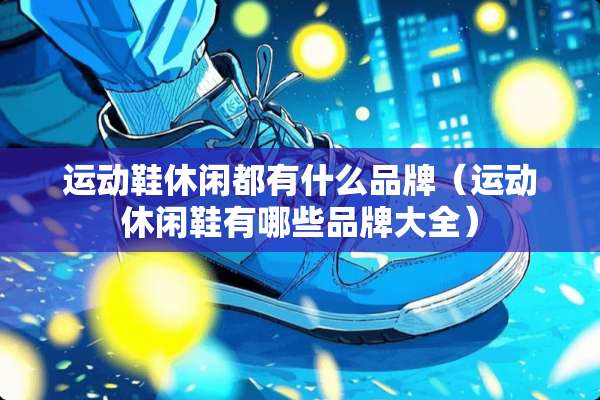 运动鞋休闲都有什么品牌（运动休闲鞋有哪些品牌大全）