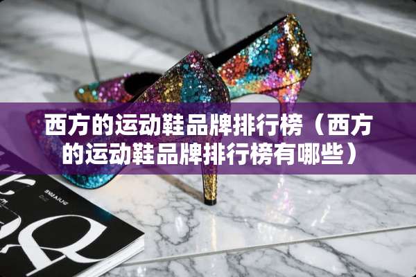 西方的运动鞋品牌排行榜（西方的运动鞋品牌排行榜有哪些）